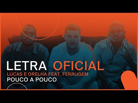Lucas e Orelha feat. Ferrugem - Pouco A Pouco (LETRA OFICIAL)