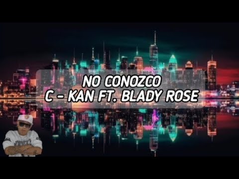 No Conozco - C - Kan ft. Blady Rose (Letra)