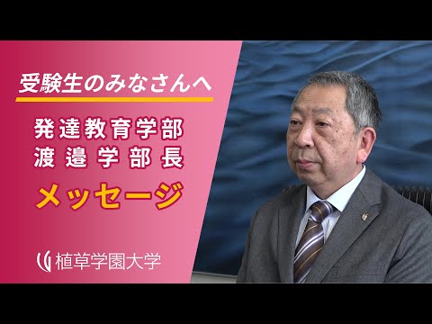 発達支援教育学科 植草学園大学 発達教育学部 渡邉学部長 高校生へメッセージ