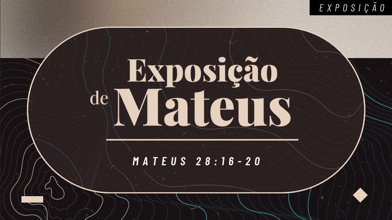 Exposição de Mateus 28. 16 ao 20 - Pregador Almir Silva