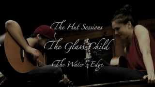 The Water's Edge - The Glass Child (The Hut Sessions)