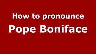 How to pronounce Pope Boniface
