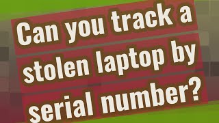 Can you track a stolen laptop by serial number?