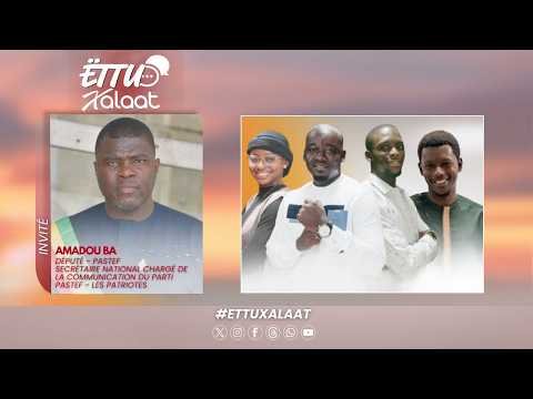 Ëttu Xalaat - Invité Amadou Ba, député à l'Assemblée Nationale et SNCOM de PASTEF-Les Patriotes