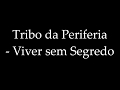 Tribo da Periferia - Viver sem Segredo (LETRA) Tribo da Periferia - Viver sem Segredo (LETRA)