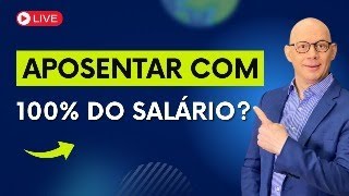É POSSIVEL SE APOSENTAR COM 100% DO SALÁRIO?