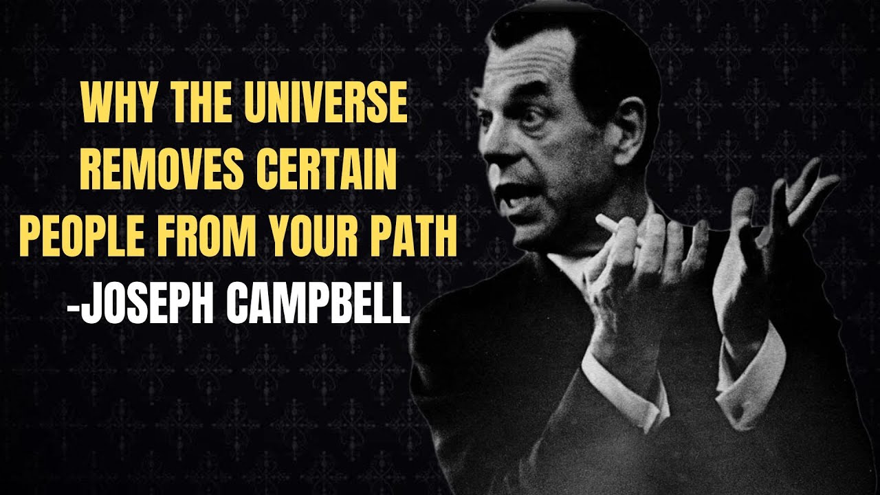 JOSEPH CAMPBELL: Why the Universe Removes Certain People From Your Path