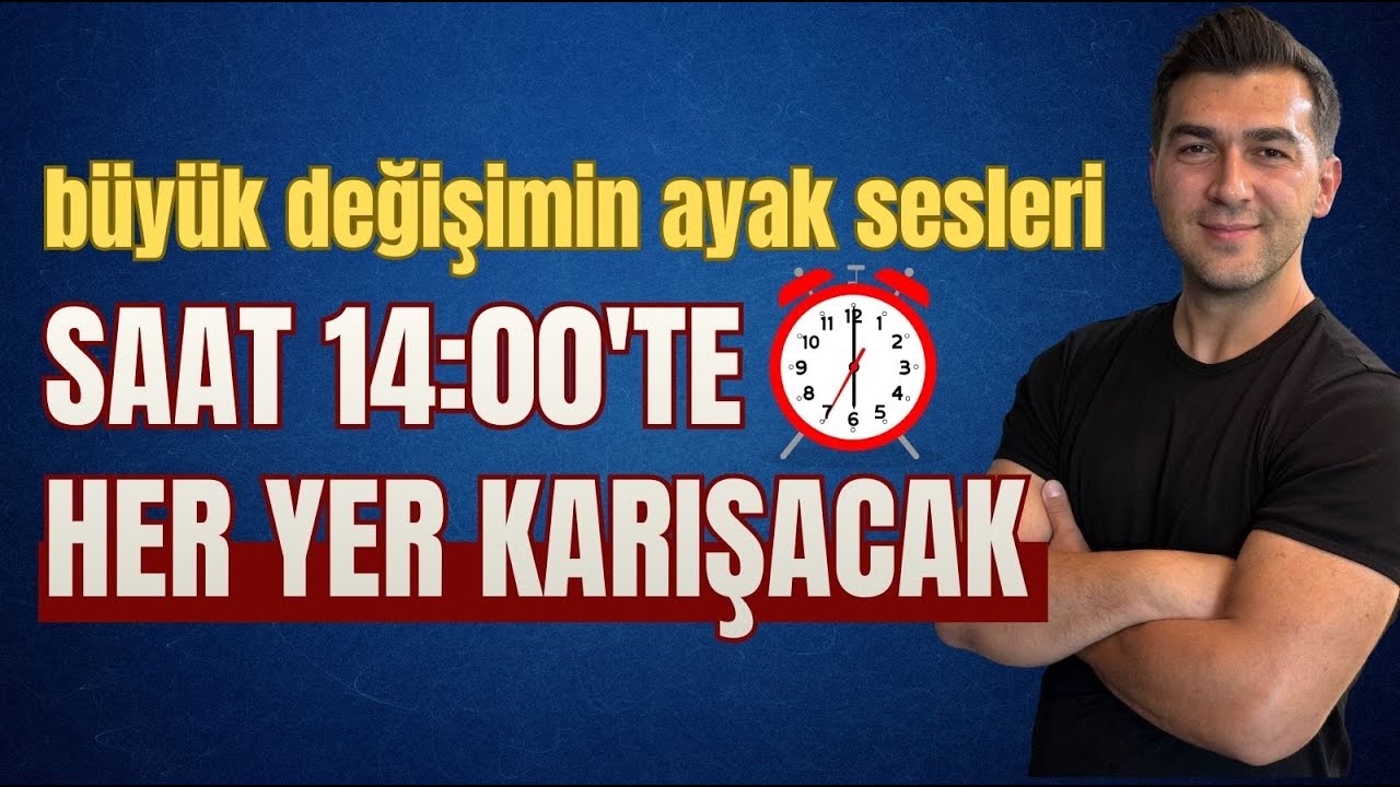 SAAT 14:00'TE HER YER KARIŞACAK BÜYÜK DEĞİŞİMİN AYAK SESLERİ DUYULMAYA BAŞLADI