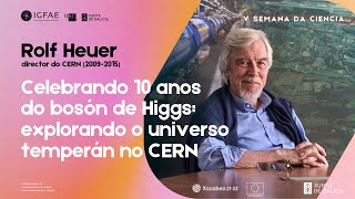 Rolf Heuer | Celebrando 10 anos do bosón de Higgs: explorando o Universo temperán no CERN