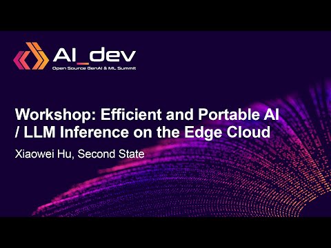 Workshop: Efficient and Portable AI / LLM Inference on the Edge Cloud - Xiaowei Hu, Second State