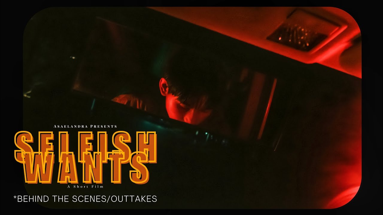 *Behind the Scenes/Outtakes | SELFISH WANTS