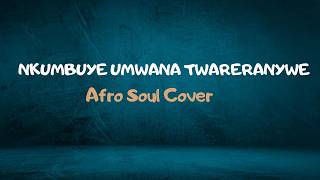 Download lagu NKUMBUYE UMWANA TWARERANYWE _Afrosoul cover mp3