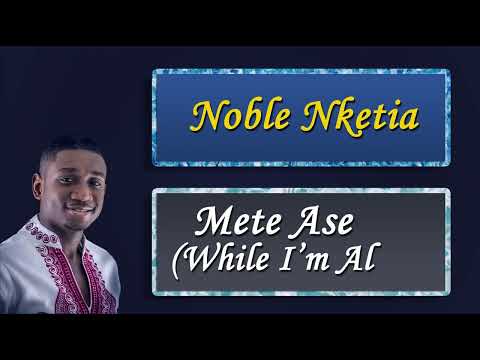 Noble Nketia - Mete Ase Yi(Lyrics video with English translation)