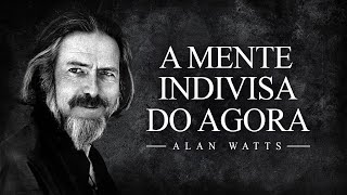 Alan Watts - A Mente Indivisa do Agora