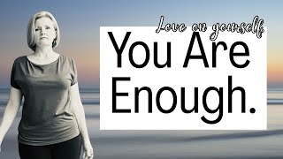 YOU Are ENOUGH and YOU Matter- Let's Talk About It For A Few Minutes