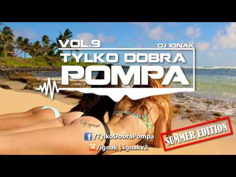 ✪ Tylko Dobra Pompa Vol.9 ✪ The Best CLUB MIX ✪ SUMMER 2016 ✪ DJ IGNAK