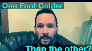 Is one of your feet colder than the other foot?