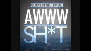 GUCCI MIKE &quot;awww shit&quot; feat: TDot ILLdude