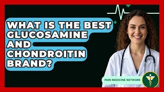 What Is The Best Glucosamine And Chondroitin Brand? - Pain M