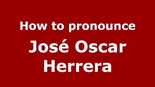 How to pronounce José Oscar Herrera