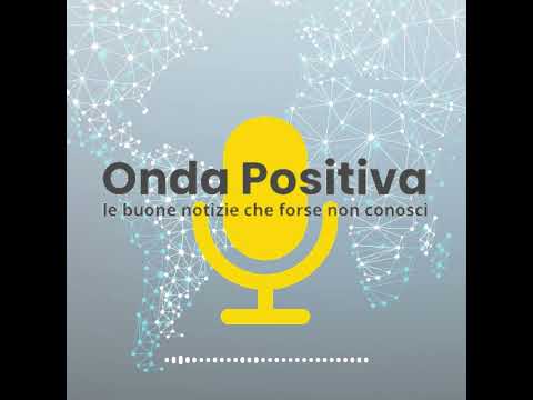 🟡 ONDA POSITIVA - LE BUONE NOTIZIE CHE FORSE NON CONOSCEVI