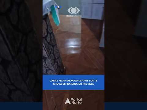 CASAS FICAM ALAGADAS APÓS FORTE CHUVA EM CARACARAÍ-RORAIMA