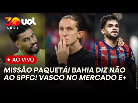 MISSÃO PAQUETÁ NO FLAMENGO! CAULY VEM? BAHIA DIZ NÃO AO SÃO PAULO! CABO DE GUERRA POR RAYAN E+