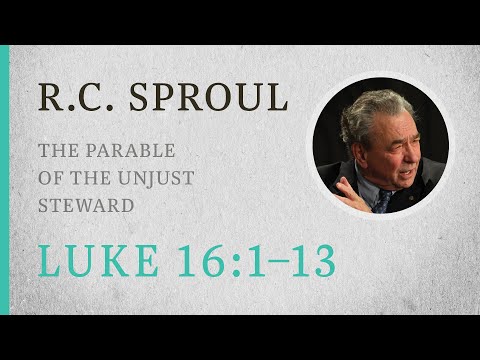 The Parable of the Unjust Steward (Luke 16:1–13) — A Sermon by R.C. Sproul