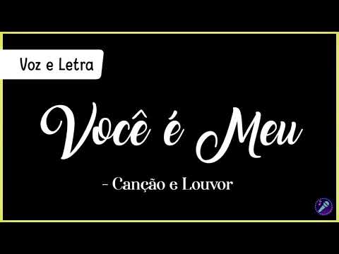 VOCÊ É MEU - Canção e Louvor | Voz e Letra