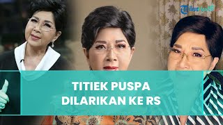 Alami Pecah Pembuluh Darah, Titiek Puspa Dilarikan ke Rumah Sakit hingga Jalani Operasi