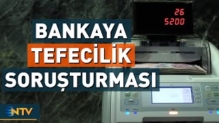 Özel Bankaya Tefecilik Soruşturması | NTV