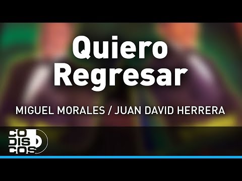 Quiero Regresar, Miguel Morales Y Juan David Herrera - Audio