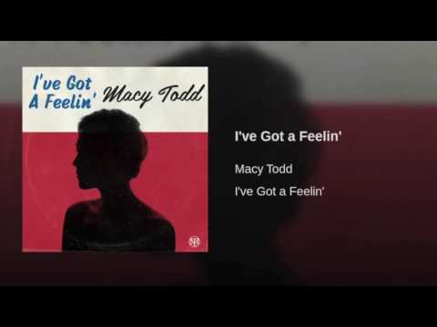 Macy Todd - I've Got A Feelin'