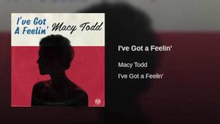 Macy Todd - I've Got A Feelin'