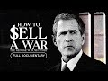 How Did George Bush Sell His War To The World