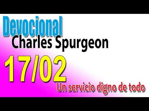 Devocional Charles Spurgeon 17/02 - Un servicio digno de todo