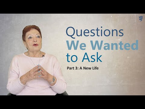 Questions We Wanted to Ask – conversations with Holocaust Survivors. Part 3: A New Life