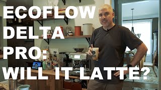 EcoFlow Delta Pro Review: Will it Latte?