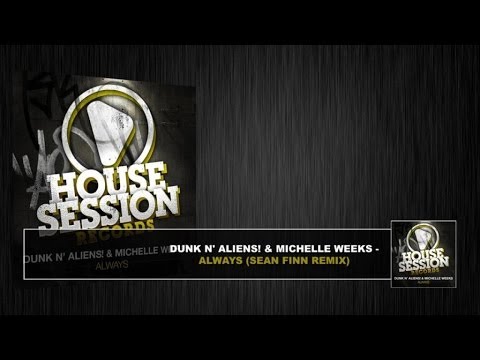 Dunk N' Aliens! & Michelle Weeks - Always (Sean Finn Remix)