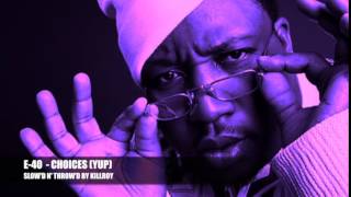 E- 40 - CHOICES (YUP) [SLOW&#39;D N&#39; THROW&#39;D BY KILLROY]