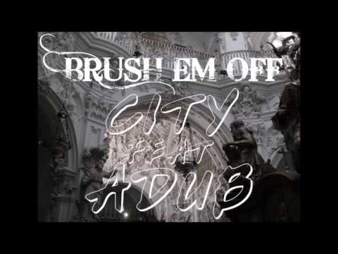 ***BRUSH EM' OFF** CITY FEATURING ADUB
