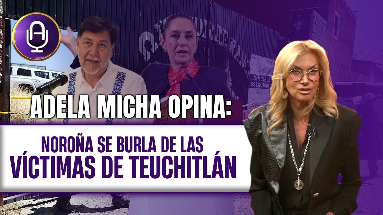 HORROR EN TEUCHITLÁN: El cinismo del Gobierno IGNORA a las víctimas | Editorial Adela Micha