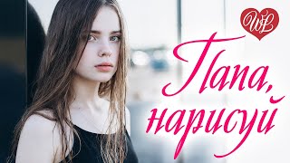 ПАПА НАРИСУЙ ♥ КРАСИВЫЕ ПЕСНИ ДЛЯ ДУШИ ♥ ПЕСНИ СПЕТЫЕ СЕРДЦЕМ  ♥ WLV ♥ RUSSIAN MUSIC HIT