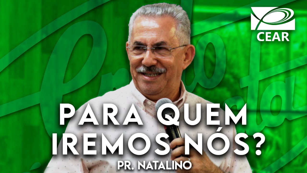 Para quem iremos nós? - Pr. Natalino