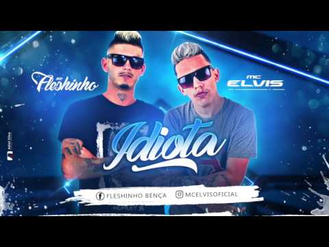 MC ELVIS E MC FLESHINHO - IDIOTA - ÁUDIO OFICIAL 2017