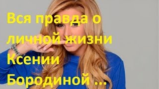 Вся правда о личной жизни Бородиной! Ксения Бородина и все ее мужчины!
