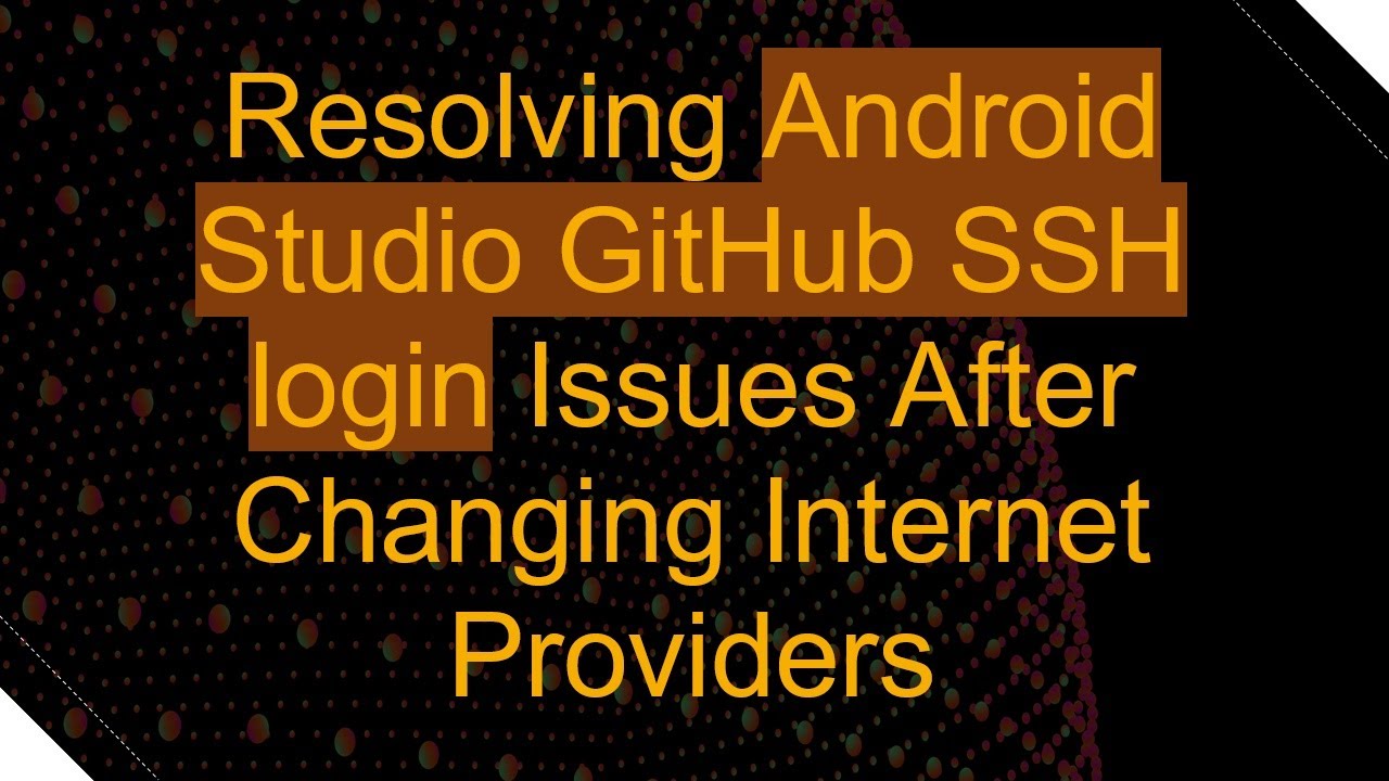 Resolving Android Studio GitHub SSH login Issues After Changing Internet Providers