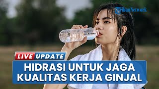 Pentingnya Hidrasi Rutin untuk Jaga Kualitas Kerja Ginjal dalam Aktivitas Sehari-hari