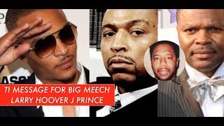 BIG MEECH RECEIVES MESSAGE FROM TI, TI Also Has Meesage For Larry Hoover and J Prince SALUTING THEM
