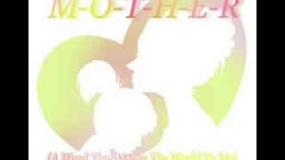 M-O-T-H-E-R  ( A Word That Means The World To Me)